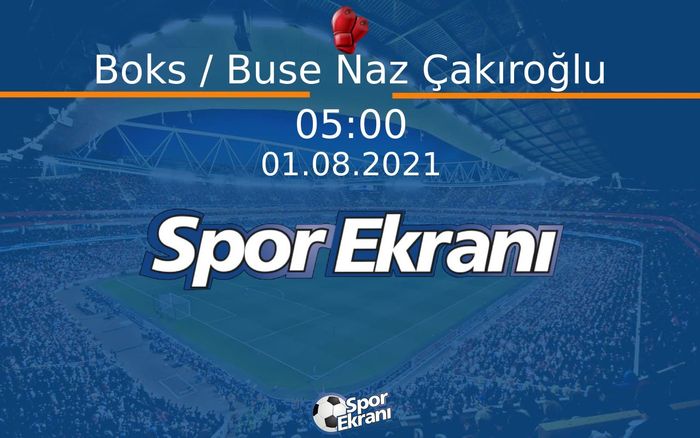 01 Ağustos 2021 Tokyo 2020 Olimpiyatlari - Boks / Buse Naz Çakıroğlu  Hangi Kanalda Saat Kaçta Yayınlanacak? 01 Ağustos 2021 Tokyo 2020 Olimpiyatlari - Boks / Buse Naz Çakıroğlu  Hangi Kanalda Saat Kaçta Yayınlanacak?