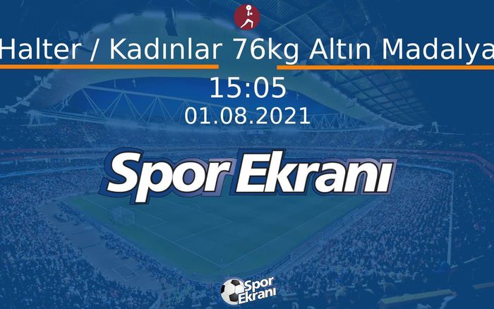 01 Ağustos 2021 Tokyo 2020 Olimpiyatlari - Halter / Kadınlar 76kg Altın Madalya  Hangi Kanalda Saat Kaçta Yayınlanacak?