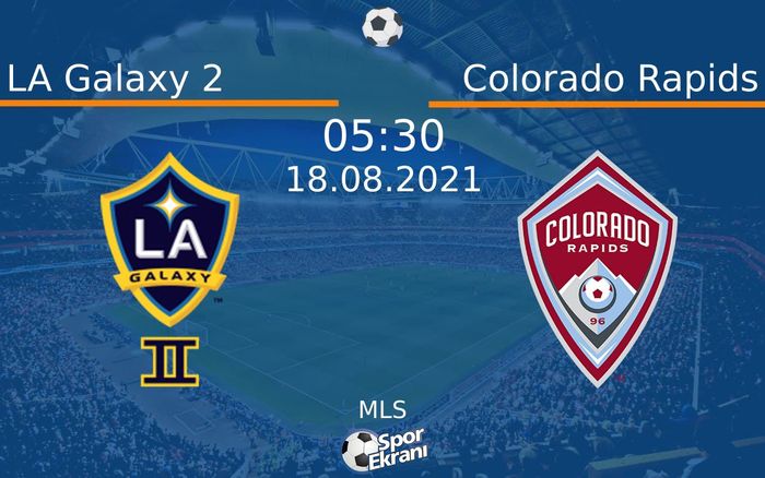 18 Ağustos 2021 LA Galaxy 2 vs Colorado Rapids maçı Hangi Kanalda Saat Kaçta Yayınlanacak? 18 Ağustos 2021 LA Galaxy 2 vs Colorado Rapids maçı Hangi Kanalda Saat Kaçta Yayınlanacak?