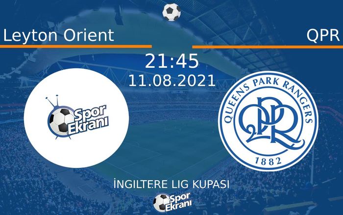 11 Ağustos 2021 Leyton Orient vs QPR maçı Hangi Kanalda Saat Kaçta Yayınlanacak?