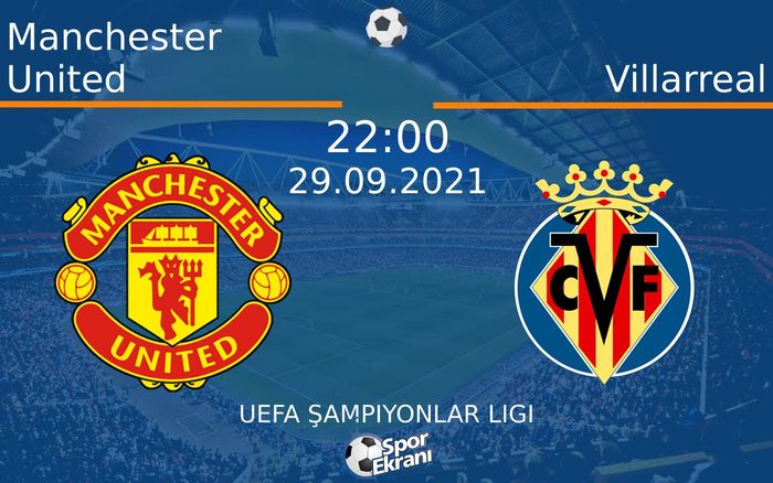 29 Eylül 2021 Manchester United vs Villarreal maçı Hangi Kanalda Saat Kaçta Yayınlanacak?