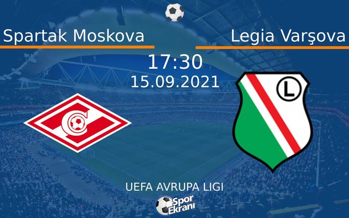 15 Eylül 2021 Spartak Moskova vs Legia Varşova maçı Hangi Kanalda Saat Kaçta Yayınlanacak?