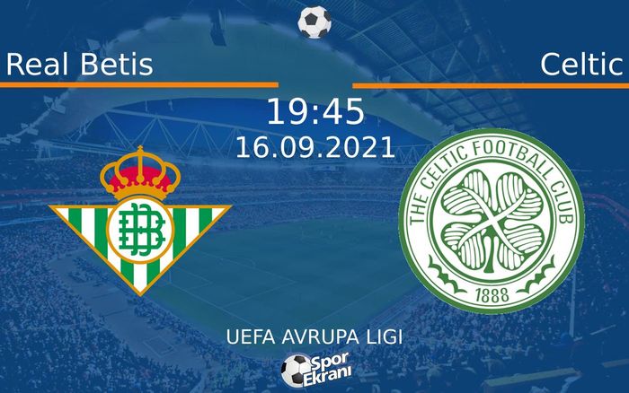 16 Eylül 2021 Real Betis vs Celtic maçı Hangi Kanalda Saat Kaçta Yayınlanacak?