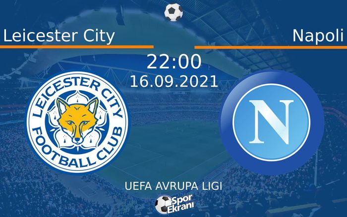 16 Eylül 2021 Leicester City vs Napoli maçı Hangi Kanalda Saat Kaçta Yayınlanacak?