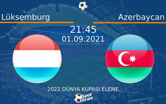01 Eylül 2021 Lüksemburg vs Azerbaycan maçı Hangi Kanalda Saat Kaçta Yayınlanacak? 01 Eylül 2021 Lüksemburg vs Azerbaycan maçı Hangi Kanalda Saat Kaçta Yayınlanacak?