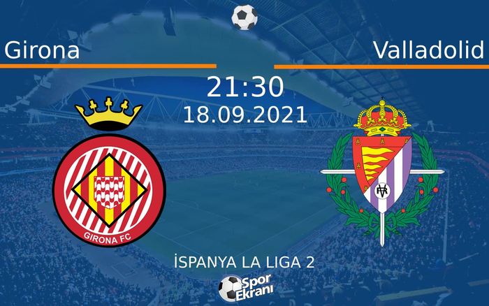 18 Eylül 2021 Girona vs Valladolid maçı Hangi Kanalda Saat Kaçta Yayınlanacak? 18 Eylül 2021 Girona vs Valladolid maçı Hangi Kanalda Saat Kaçta Yayınlanacak?