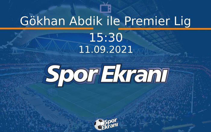 11 Eylül 2021 Futbol Programi - Gökhan Abdik ile Premier Lig Hangi Kanalda Saat Kaçta Yayınlanacak? 11 Eylül 2021 Futbol Programi - Gökhan Abdik ile Premier Lig Hangi Kanalda Saat Kaçta Yayınlanacak?