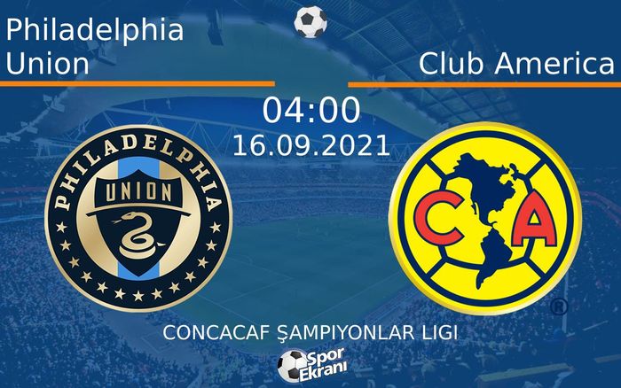 16 Eylül 2021 Philadelphia Union vs Club America maçı Hangi Kanalda Saat Kaçta Yayınlanacak?