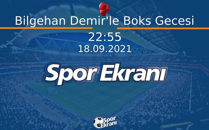 18 Eylül 2021 Dmax Arena - Bilgehan Demir'le Boks Gecesi  Hangi Kanalda Saat Kaçta Yayınlanacak?