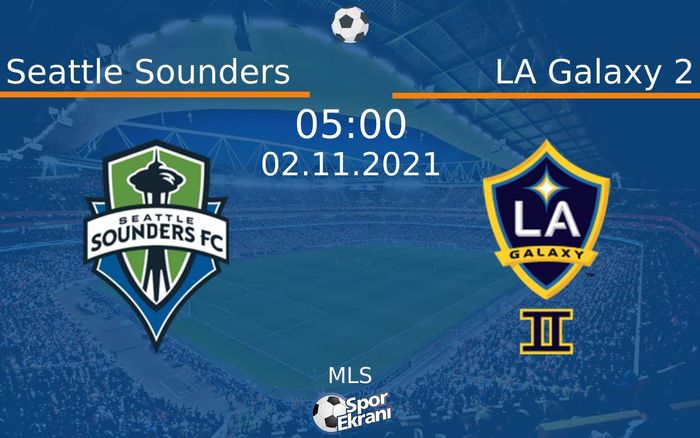 02 Kasım 2021 Seattle Sounders vs LA Galaxy 2 maçı Hangi Kanalda Saat Kaçta Yayınlanacak?