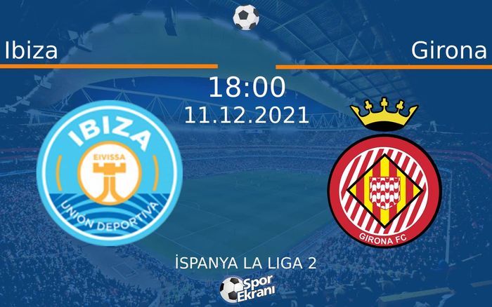 11 Aralık 2021 Ibiza vs Girona maçı Hangi Kanalda Saat Kaçta Yayınlanacak? 11 Aralık 2021 Ibiza vs Girona maçı Hangi Kanalda Saat Kaçta Yayınlanacak?