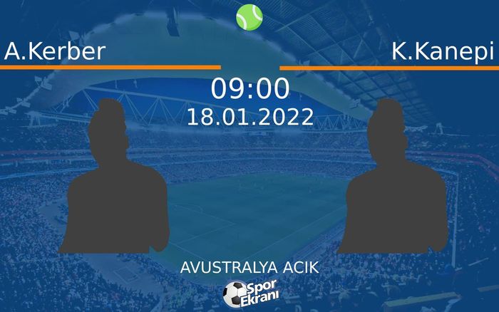 18 Ocak 2022 A.Kerber vs K.Kanepi maçı Hangi Kanalda Saat Kaçta Yayınlanacak?