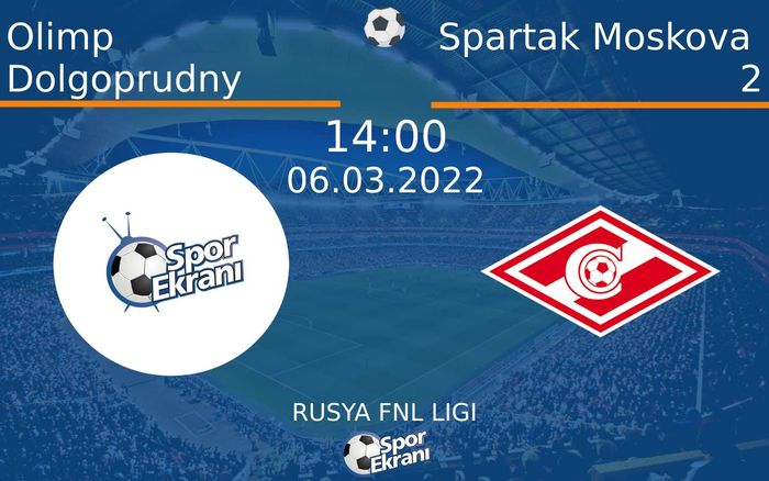 06 Mart 2022 Olimp Dolgoprudny vs Spartak Moskova 2 maçı Hangi Kanalda Saat Kaçta Yayınlanacak? 06 Mart 2022 Olimp Dolgoprudny vs Spartak Moskova 2 maçı Hangi Kanalda Saat Kaçta Yayınlanacak?