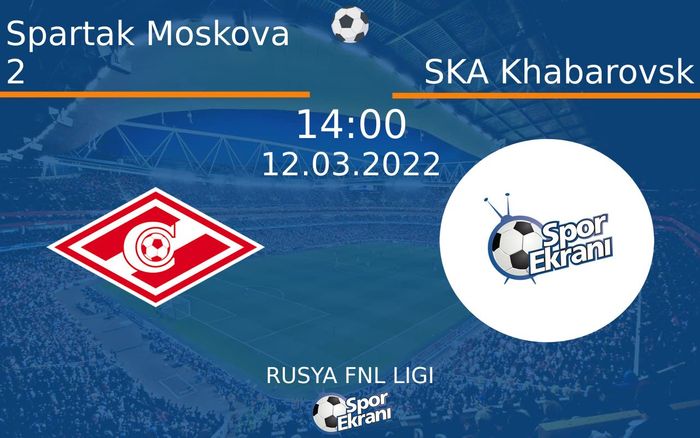 12 Mart 2022 Spartak Moskova 2 vs SKA Khabarovsk maçı Hangi Kanalda Saat Kaçta Yayınlanacak? 12 Mart 2022 Spartak Moskova 2 vs SKA Khabarovsk maçı Hangi Kanalda Saat Kaçta Yayınlanacak?