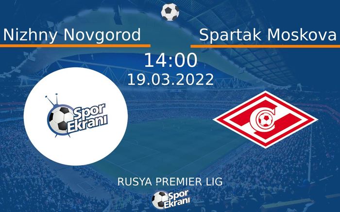 19 Mart 2022 Nizhny Novgorod vs Spartak Moskova maçı Hangi Kanalda Saat Kaçta Yayınlanacak? 19 Mart 2022 Nizhny Novgorod vs Spartak Moskova maçı Hangi Kanalda Saat Kaçta Yayınlanacak?