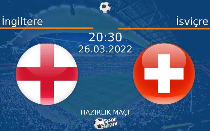 26 Mart 2022 İngiltere vs İsviçre maçı Hangi Kanalda Saat Kaçta Yayınlanacak? 26 Mart 2022 İngiltere vs İsviçre maçı Hangi Kanalda Saat Kaçta Yayınlanacak?