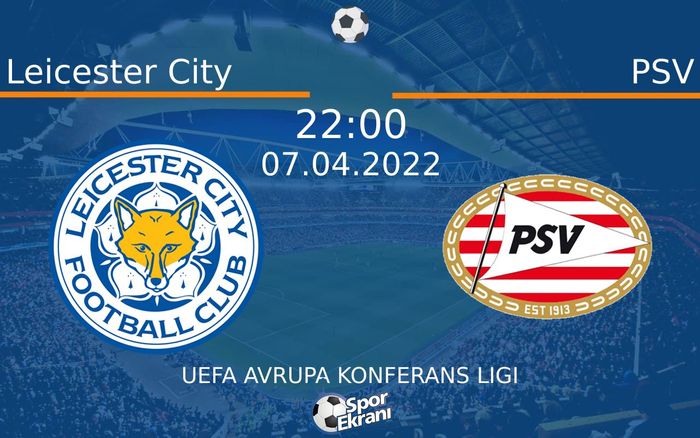 07 Nisan 2022 Leicester City vs PSV maçı Hangi Kanalda Saat Kaçta Yayınlanacak? 07 Nisan 2022 Leicester City vs PSV maçı Hangi Kanalda Saat Kaçta Yayınlanacak?