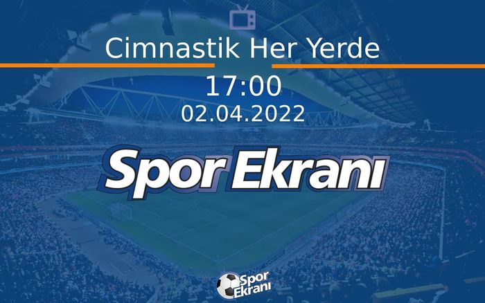 02 Nisan 2022 Spor Programi - Cimnastik Her Yerde  Hangi Kanalda Saat Kaçta Yayınlanacak?