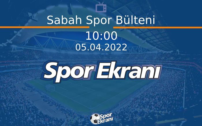 05 Nisan 2022 Spor Programi - Sabah Spor Bülteni Hangi Kanalda Saat Kaçta Yayınlanacak? 05 Nisan 2022 Spor Programi - Sabah Spor Bülteni Hangi Kanalda Saat Kaçta Yayınlanacak?