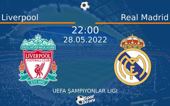 28 Mayıs 2022 Liverpool vs Real Madrid maçı Hangi Kanalda Saat Kaçta Yayınlanacak?