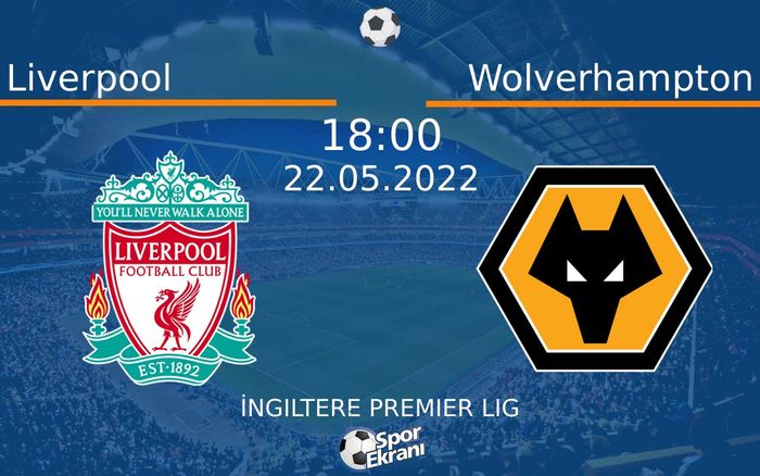 22 Mayıs 2022 Liverpool vs Wolverhampton maçı Hangi Kanalda Saat Kaçta Yayınlanacak?