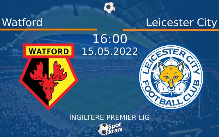 15 Mayıs 2022 Watford vs Leicester City maçı Hangi Kanalda Saat Kaçta Yayınlanacak? 15 Mayıs 2022 Watford vs Leicester City maçı Hangi Kanalda Saat Kaçta Yayınlanacak?