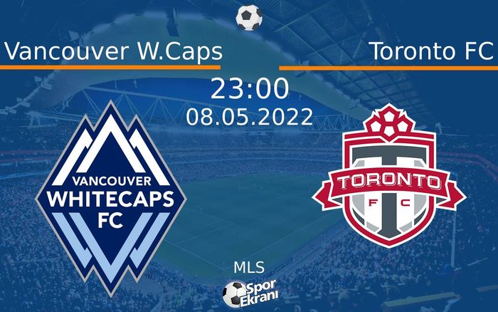 08 Mayıs 2022 Vancouver W.Caps vs Toronto FC maçı Hangi Kanalda Saat Kaçta Yayınlanacak? 08 Mayıs 2022 Vancouver W.Caps vs Toronto FC maçı Hangi Kanalda Saat Kaçta Yayınlanacak?