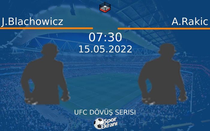 15 Mayıs 2022 J.Blachowicz vs A.Rakic maçı Hangi Kanalda Saat Kaçta Yayınlanacak?