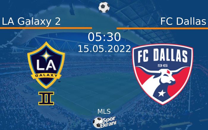 15 Mayıs 2022 LA Galaxy 2 vs FC Dallas maçı Hangi Kanalda Saat Kaçta Yayınlanacak?