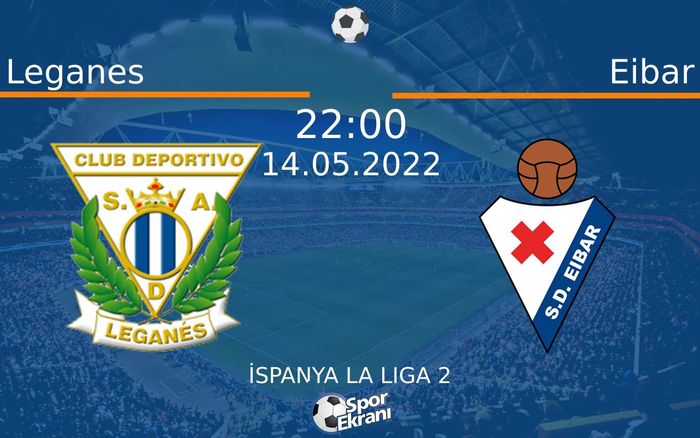 14 Mayıs 2022 Leganes vs Eibar maçı Hangi Kanalda Saat Kaçta Yayınlanacak?