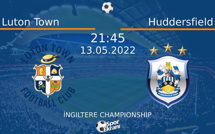 13 Mayıs 2022 Luton Town vs Huddersfield maçı Hangi Kanalda Saat Kaçta Yayınlanacak?