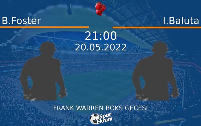 20 Mayıs 2022 B.Foster vs I.Baluta maçı Hangi Kanalda Saat Kaçta Yayınlanacak? 20 Mayıs 2022 B.Foster vs I.Baluta maçı Hangi Kanalda Saat Kaçta Yayınlanacak?