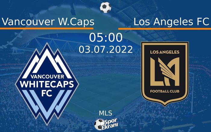 03 Temmuz 2022 Vancouver W.Caps vs Los Angeles FC maçı Hangi Kanalda Saat Kaçta Yayınlanacak?