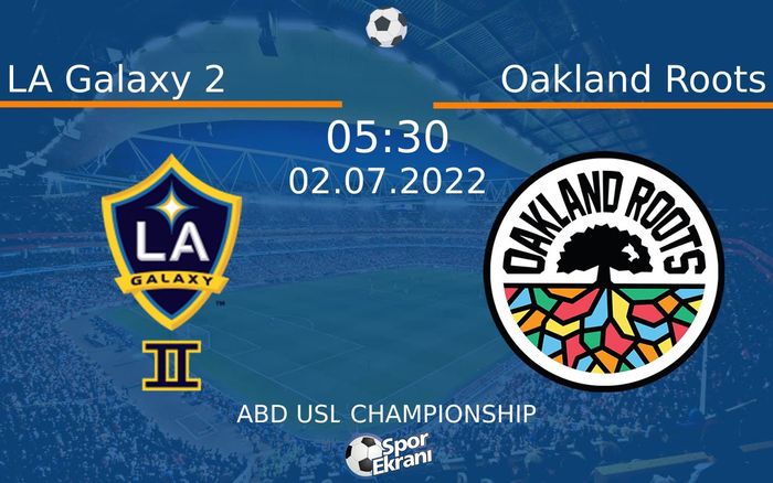 02 Temmuz 2022 LA Galaxy 2 vs Oakland Roots maçı Hangi Kanalda Saat Kaçta Yayınlanacak?