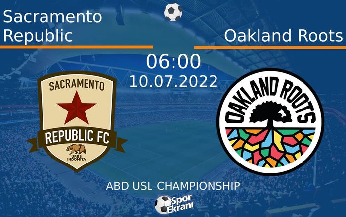 10 Temmuz 2022 Sacramento Republic vs Oakland Roots maçı Hangi Kanalda Saat Kaçta Yayınlanacak?