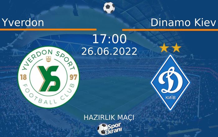 26 Haziran 2022 Yverdon vs Dinamo Kiev maçı Hangi Kanalda Saat Kaçta Yayınlanacak?