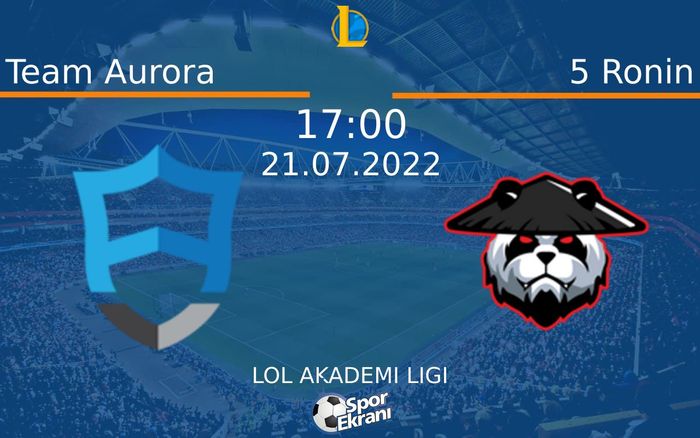 21 Temmuz 2022 Team Aurora vs 5 Ronin maçı Hangi Kanalda Saat Kaçta Yayınlanacak?