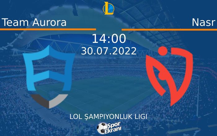 30 Temmuz 2022 Team Aurora vs Nasr maçı Hangi Kanalda Saat Kaçta Yayınlanacak? 30 Temmuz 2022 Team Aurora vs Nasr maçı Hangi Kanalda Saat Kaçta Yayınlanacak?