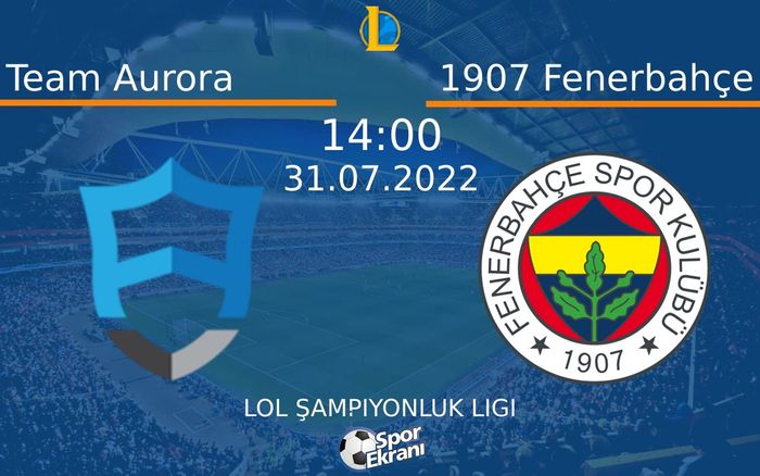 31 Temmuz 2022 Team Aurora vs 1907 Fenerbahçe maçı Hangi Kanalda Saat Kaçta Yayınlanacak? 31 Temmuz 2022 Team Aurora vs 1907 Fenerbahçe maçı Hangi Kanalda Saat Kaçta Yayınlanacak?