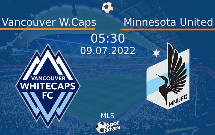 09 Temmuz 2022 Vancouver W.Caps vs Minnesota United maçı Hangi Kanalda Saat Kaçta Yayınlanacak?