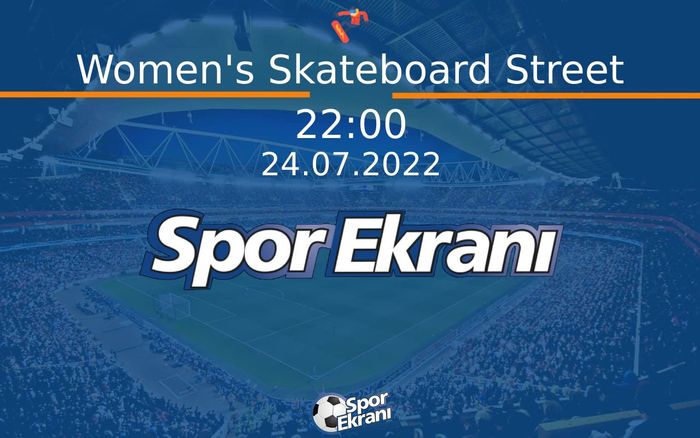 24 Temmuz 2022 X Games Kaliforniya - Women's Skateboard Street  Hangi Kanalda Saat Kaçta Yayınlanacak?