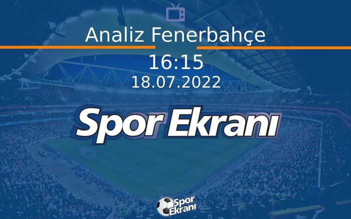 18 Temmuz 2022 Futbol Programi - Analiz Fenerbahçe  Hangi Kanalda Saat Kaçta Yayınlanacak?