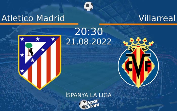 21 Ağustos 2022 Atletico Madrid vs Villarreal maçı Hangi Kanalda Saat Kaçta Yayınlanacak?
