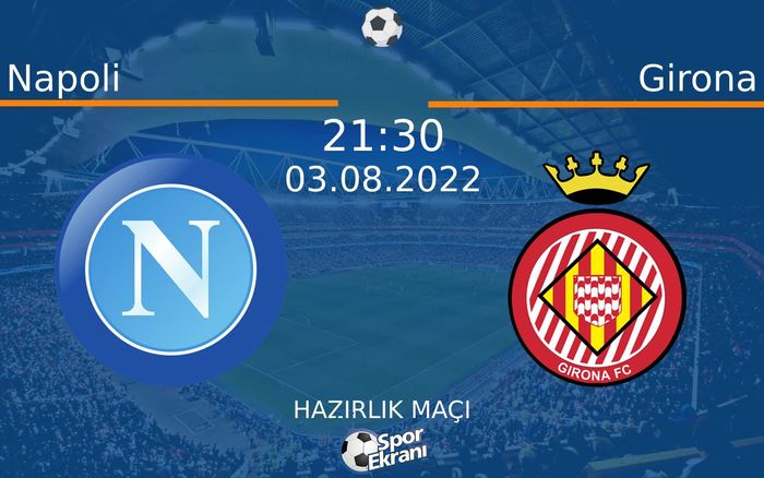 03 Ağustos 2022 Napoli vs Girona maçı Hangi Kanalda Saat Kaçta Yayınlanacak? 03 Ağustos 2022 Napoli vs Girona maçı Hangi Kanalda Saat Kaçta Yayınlanacak?
