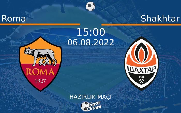 06 Ağustos 2022 Roma vs Shakhtar maçı Hangi Kanalda Saat Kaçta Yayınlanacak?