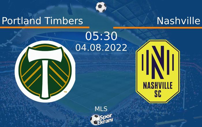 04 Ağustos 2022 Portland Timbers vs Nashville maçı Hangi Kanalda Saat Kaçta Yayınlanacak?