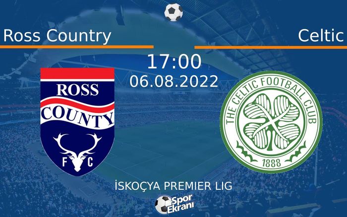 06 Ağustos 2022 Ross Country vs Celtic maçı Hangi Kanalda Saat Kaçta Yayınlanacak?