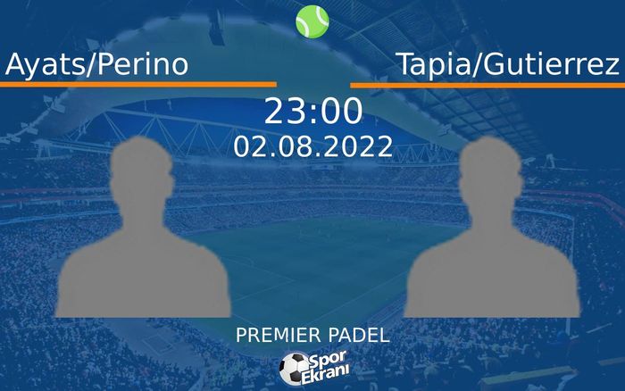 02 Ağustos 2022 Ayats/Perino vs Tapia/Gutierrez maçı Hangi Kanalda Saat Kaçta Yayınlanacak?