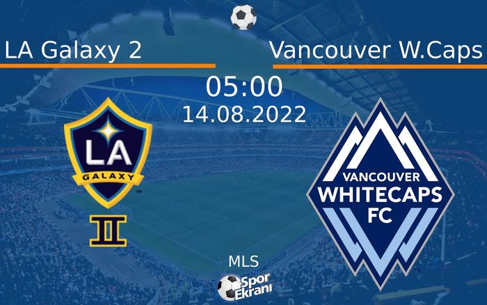14 Ağustos 2022 LA Galaxy 2 vs Vancouver W.Caps maçı Hangi Kanalda Saat Kaçta Yayınlanacak?
