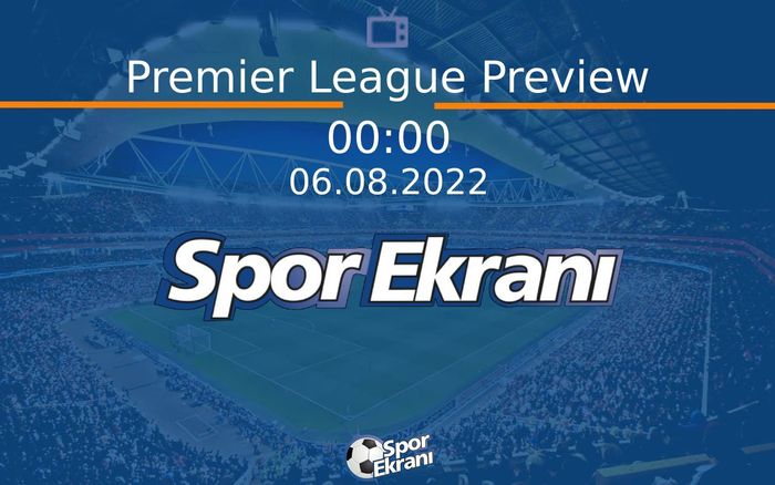 06 Ağustos 2022 Futbol Programi - Premier League Preview Hangi Kanalda Saat Kaçta Yayınlanacak? 06 Ağustos 2022 Futbol Programi - Premier League Preview Hangi Kanalda Saat Kaçta Yayınlanacak?